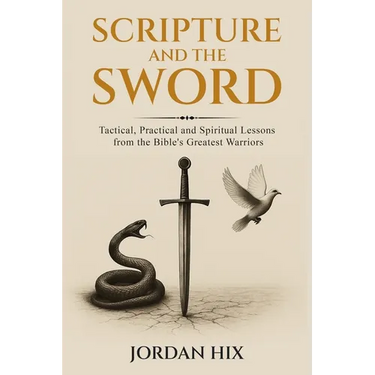 Scripture and the Sword: Tactical, Practical and Spiritual Lessons from the Bible's Greatest Warriors