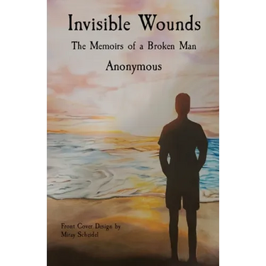 Invisible Wounds: The Memoirs of a Broken Man