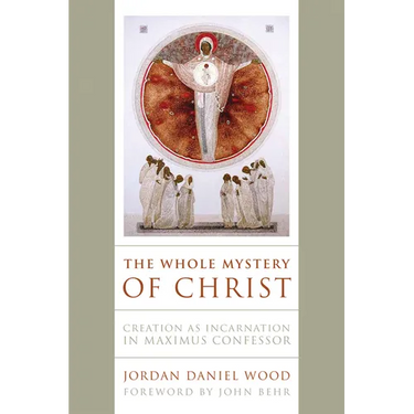 The Whole Mystery of Christ: Creation as Incarnation in Maximus Confessor