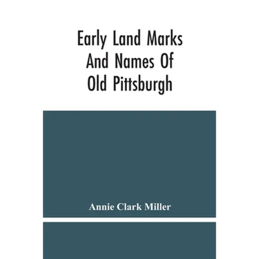 Early Land Marks And Names Of Old Pittsburgh