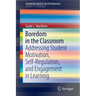 Boredom in the Classroom: Addressing Student Motivation, Self-Regulation, and Engagement in Learning