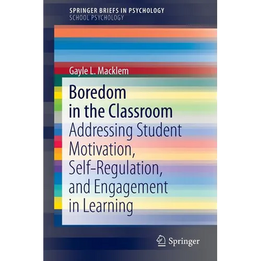 Boredom in the Classroom: Addressing Student Motivation, Self-Regulation, and Engagement in Learning