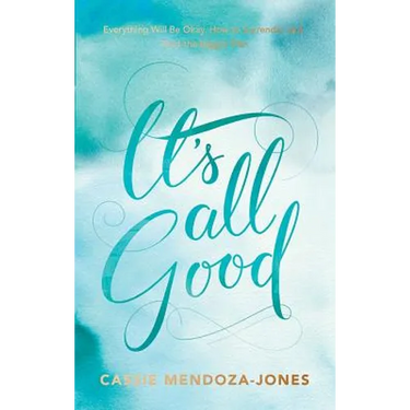 It's All Good: How to Trust and Surrender to the Bigger Plan