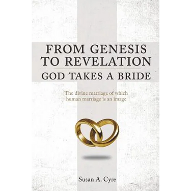 From Genesis to Revelation God Takes a Bride: The divine marriage of which human marriage is an image