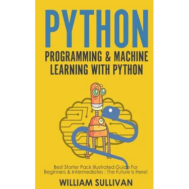 Python Programming & Machine Learning With Python: Best Starter Pack Illustrated Guide For Beginners & Intermediates: The Future Is Here!
