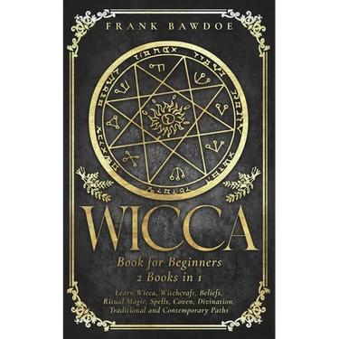Wicca Book for Beginners: Learn Wicca, Witchcraft, Beliefs, Ritual Magic, Spells, Coven, Divination, Traditional and Contemporary Paths