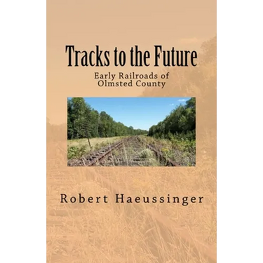 Tracks to the Future: Early Railroads of Olmsted County