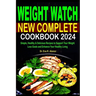 Weight Watch New Complete Cookbook 2024: Simple, Healthy & Delicious Recipes to Support Your Weight Loss Goals and Enhance Your Healthy Living