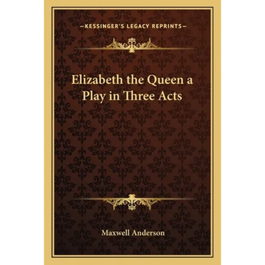 Elizabeth the Queen a Play in Three Acts