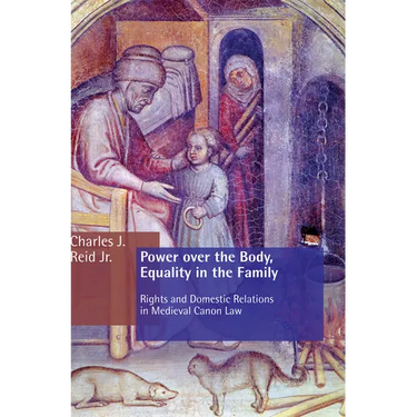 Power Over the Body, Equality in the Family: Rights and Domestic Relations in Medieval Canon Law