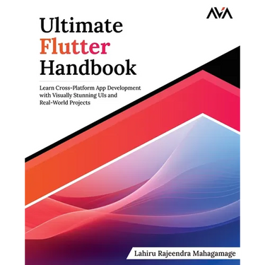 Ultimate Flutter Handbook: Learn Cross-Platform App Development with Visually Stunning UIs and Real-World Projects