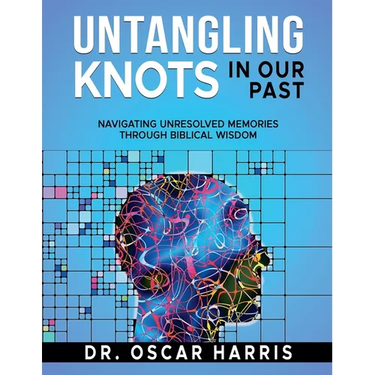 Untangling Knots in Our Past: Navigating Unresolved Memories Through Biblical Wisdom