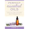 Perfect Essential Oils: What You Wish You Knew About Essential Oils