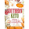 Southern Keto: Infusing Low-Carb Recipes with A Southern Twist - High Fat Recipes With Proven Meal Plan