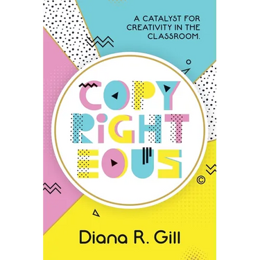 Copyrighteous: A Catalyst for Creativity in the Classroom
