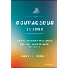 The Courageous Leader: How to Face Any Challenge and Lead Your Team to Success
