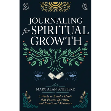 Journaling for Spiritual Growth: Six Weeks to Build a Habit That Fosters Spiritual and Emotional Maturity