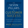 The Seven Pillars of Customer Success: A Proven Framework to Drive Impactful Client Outcomes for Your Company