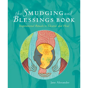 The Smudging and Blessings Book: Inspirational Rituals to Cleanse and Heal