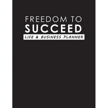 Freedom To Succeed: Life & Business Planner