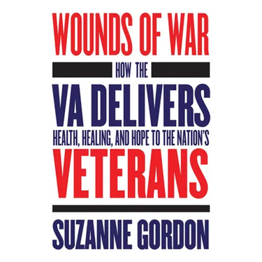 Wounds of War: How the Va Delivers Health, Healing, and Hope to the Nation's Veterans