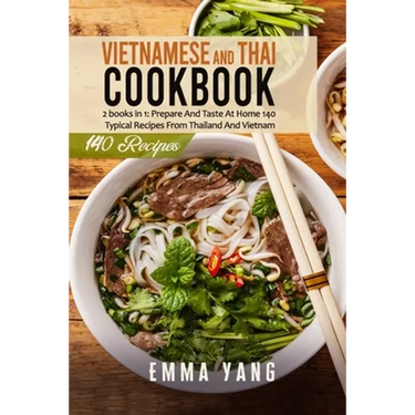 Vietnamese And Thai Cookbook: 2 books in 1: Prepare And Taste At Home 140 Typical Recipes From Thailand And Vietnam