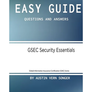Easy Guide: Gsec Security Essentials: Questions and Answers