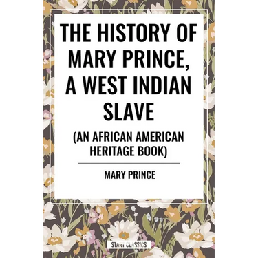 The History of Mary Prince, a West Indian Slave: To Which Is Added, the Narrative of Asa-Asa, a Captured African