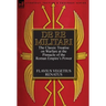 De Re Militari (Concerning Military Affairs): the Classic Treatise on Warfare at the Pinnacle of the Roman Empire's Power