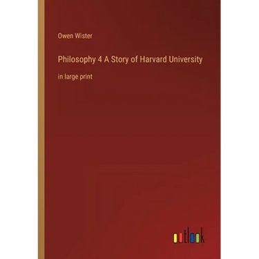 Philosophy 4 A Story of Harvard University: in large print
