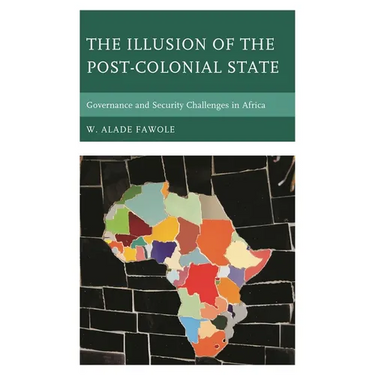 The Illusion of the Post-Colonial State: Governance and Security Challenges in Africa