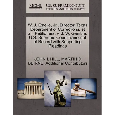 W. J. Estelle, JR., Director, Texas Department of Corrections, et al., Petitioners, V. J. W. Gamble. U.S. Supreme Court Transcript of Record with Supp