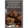 Homemade Easy Dog Recipe Book: How To Make A Delicious Food For Your dog To Fight Against Diseases And Boost Immunity