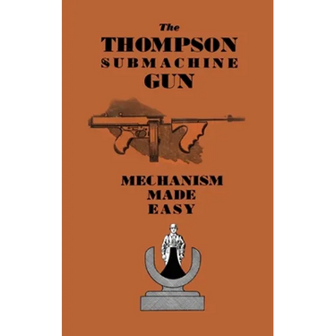 The Thompson Submachine Gun: Mechanism Made Easy