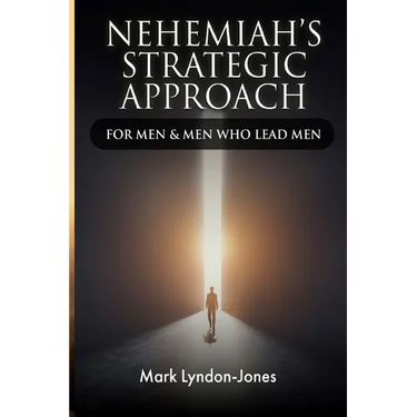 Nehemiah's Strategic Approach: For Men & Men Who Lead Men
