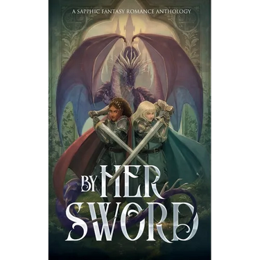 By Her Sword: A Sapphic Fantasy Romance Anthology