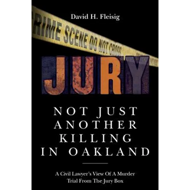 Not Just Another Killing in Oakland: A Civil Lawyer's View Of A Murder Trial From The Jury Box