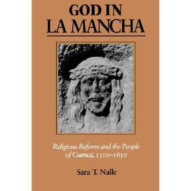God in La Mancha: Religious Reform and the People of Cuenca, 1500-1650