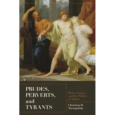Prudes, Perverts, and Tyrants: Plato's Gorgias and the Politics of Shame