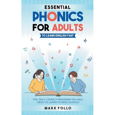 Essential Phonics For Adults To Learn English Fast: The Only Literacy Program You Will Need to Learn to Read Quickly
