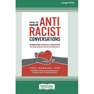 How to Have Antiracist Conversations: Embracing Our Full Humanity to Challenge White Supremacy (16pt Large Print Edition)