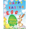 Happy Easter Egg: Happy Easter Egg Coloring Book- Funny Coloring Pages With Easter Eggs and Bunnies For Kids Makes This Book The Perfect