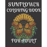 Sunflower Coloring Book for Adult: A amazing sunflower coloring book for adult