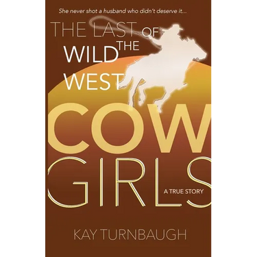 The Last of the Wild West Cowgirls: A True Story