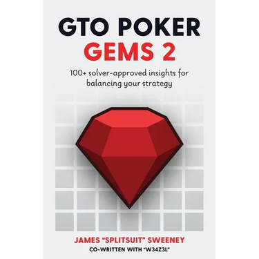 GTO Poker Gems 2: 100+ Solver-Approved Insights For Balancing Your Strategy