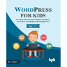 Wordpress for Kids: A Creative Book for Kids to Master Wordpress, Its Themes, and Plugins with Complete Fun