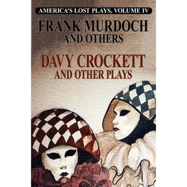 DAVY CROCKETT and Other Plays: America's Lost Plays, Vol 4