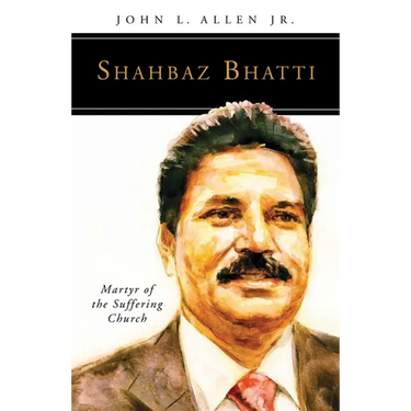 Shahbaz Bhatti: Martyr of the Suffering Church