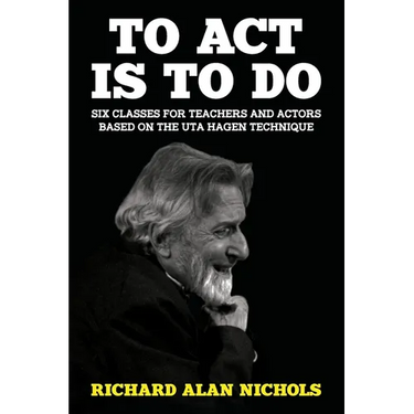 To Act Is to Do: Six Classes for Teachers and Actors Based on the Uta Hagen Technique