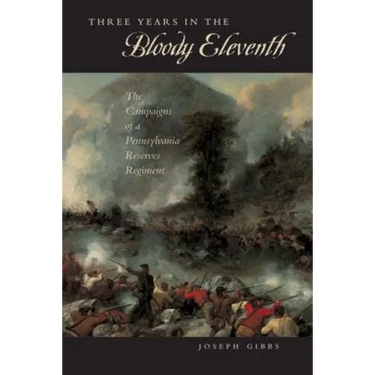 Three Years in the "Bloody Eleventh": The Campaigns of a Pennsylvania Reserves Regiment